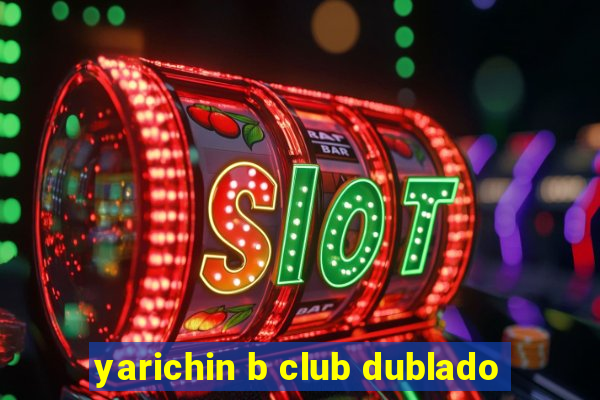 yarichin b club dublado